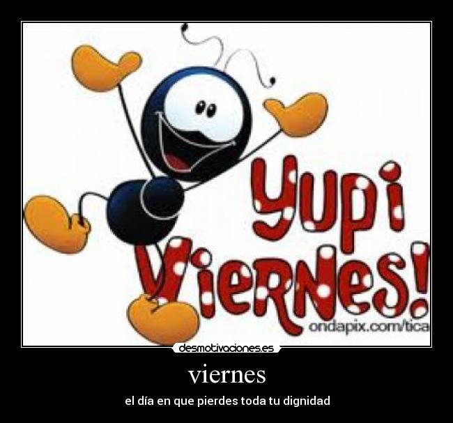 viernes - el día en que pierdes toda tu dignidad