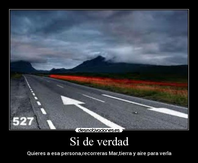 Si de verdad - Quieres a esa persona,recorreras Mar,tierra y aire para verla