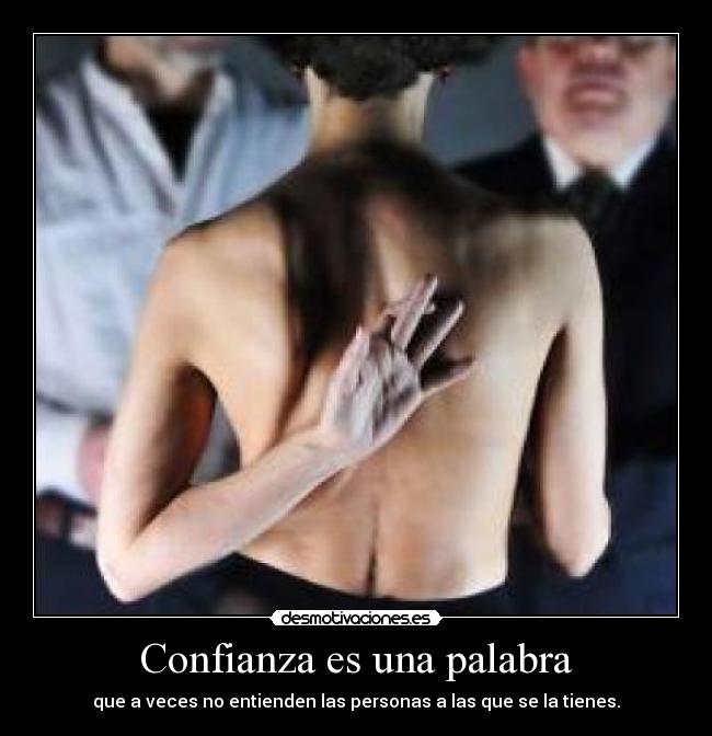 Confianza es una palabra - que a veces no entienden las personas a las que se la tienes.