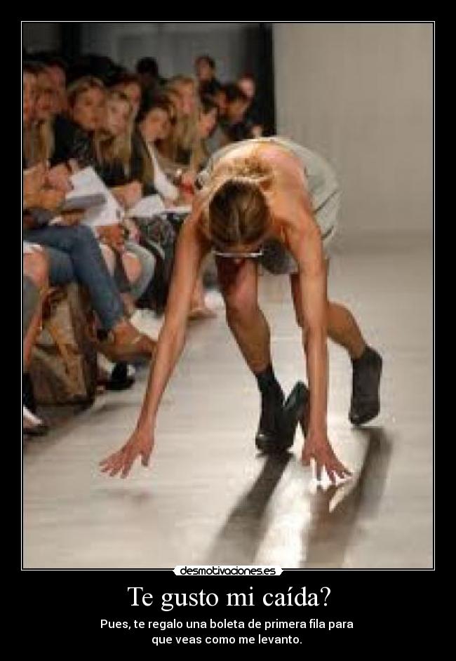 Te gusto mi caída? - Pues, te regalo una boleta de primera fila para
que veas como me levanto. ♥
