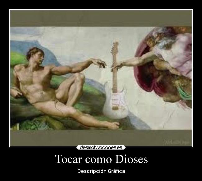 Tocar como Dioses - Descripción Gráfica