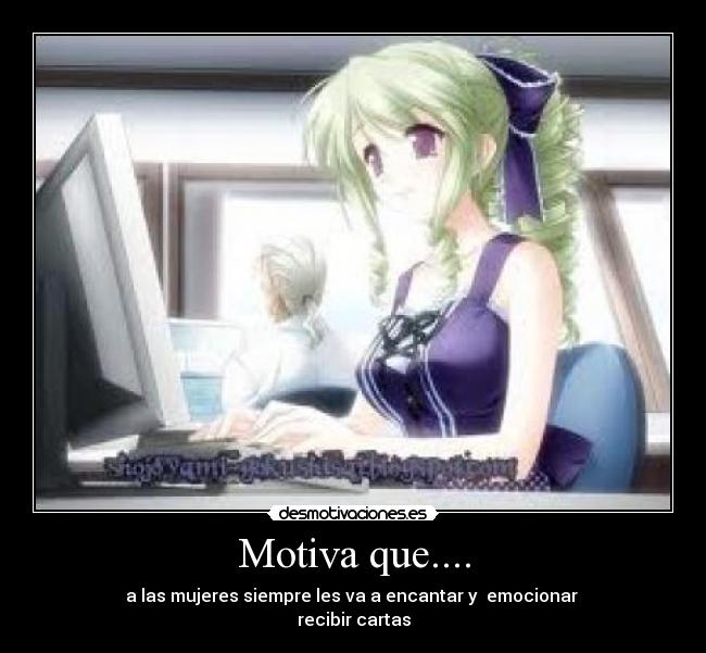 Motiva que.... - a las mujeres siempre les va a encantar y emocionar
recibir cartas