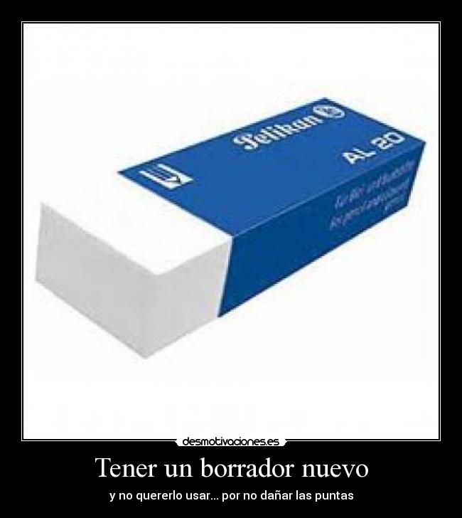 Tener un borrador nuevo - y no quererlo usar... por no dañar las puntas