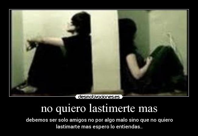 no quiero lastimerte mas -