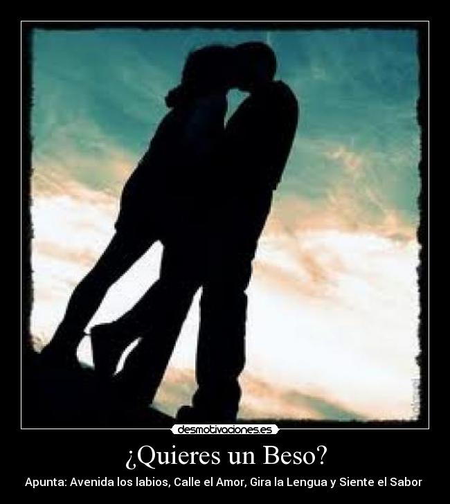 ¿Quieres un Beso? - Apunta: Avenida los labios, Calle el Amor, Gira la Lengua y Siente el Sabor ♥