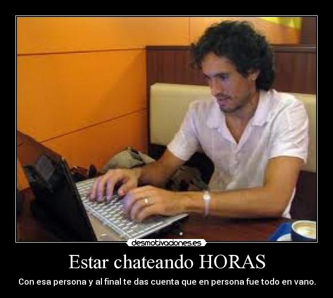 Estar chateando HORAS -