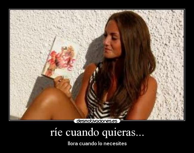 ríe cuando quieras... - llora cuando lo necesites