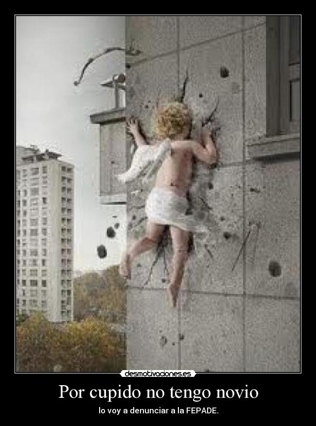 Por cupido no tengo novio - lo voy a denunciar a la FEPADE.