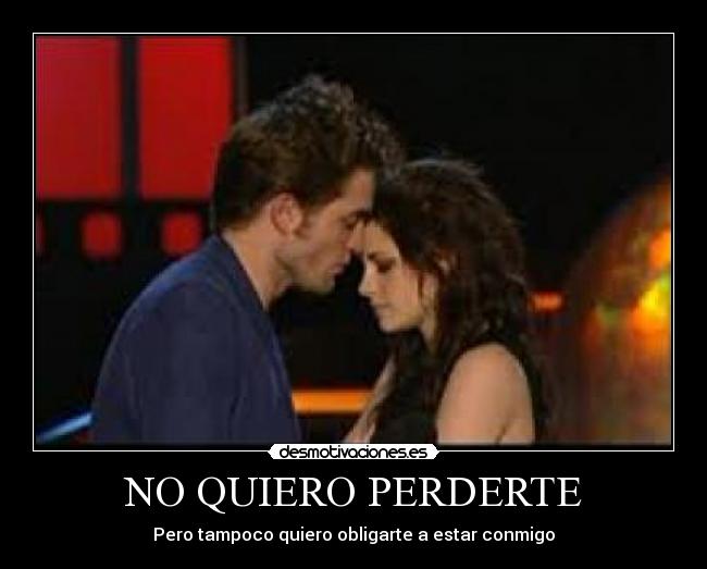 NO QUIERO PERDERTE - Pero tampoco quiero obligarte a estar conmigo