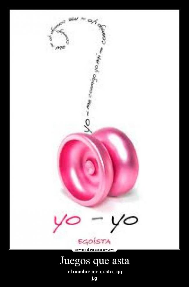 Juegos que asta - el nombre me gusta...gg
j.g