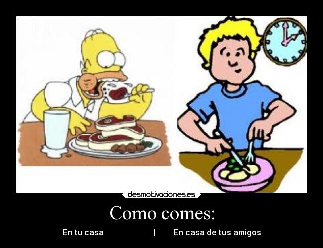 Como comes: -