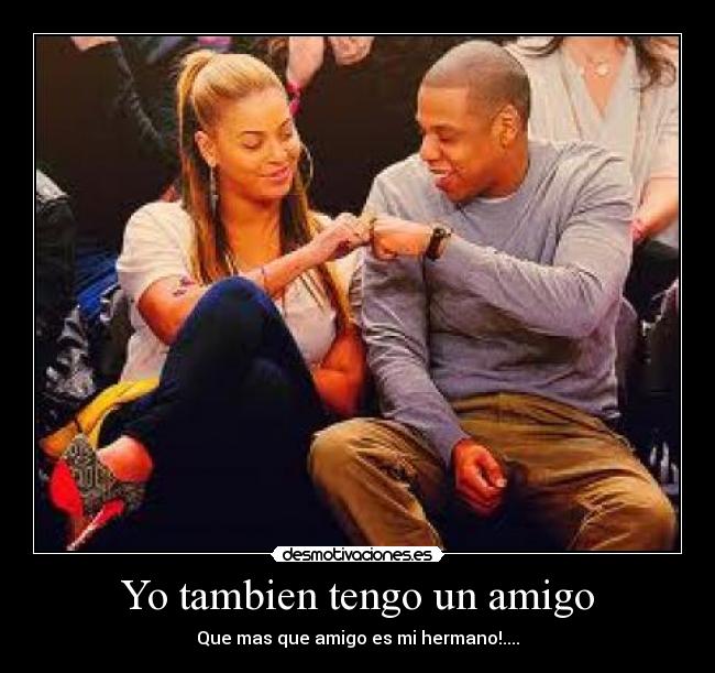 Yo tambien tengo un amigo - Que mas que amigo es mi hermano!....