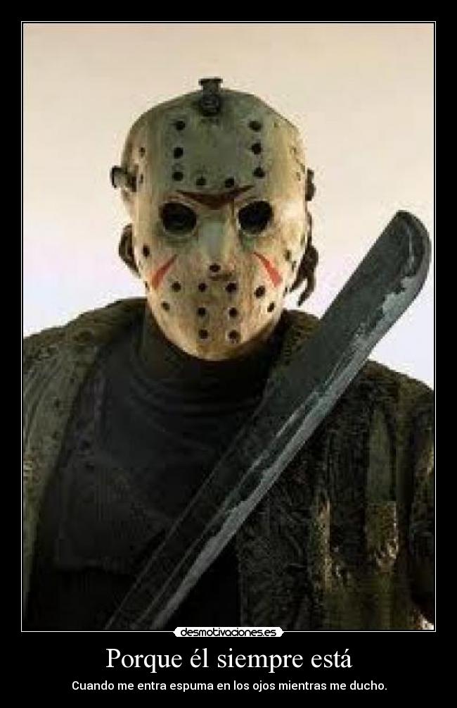 Porque él siempre está - Cuando me entra espuma en los ojos mientras me ducho.
