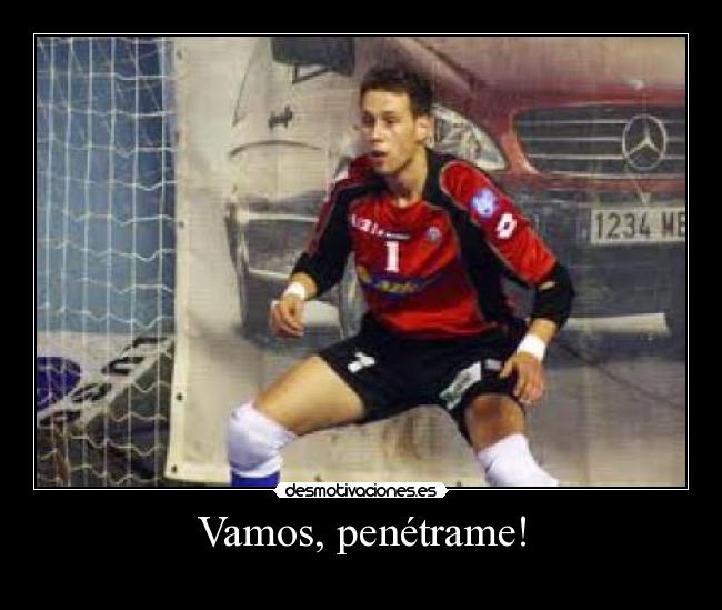 Vamos, penétrame! -