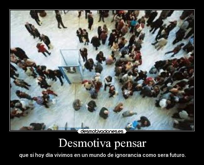 Desmotiva pensar -