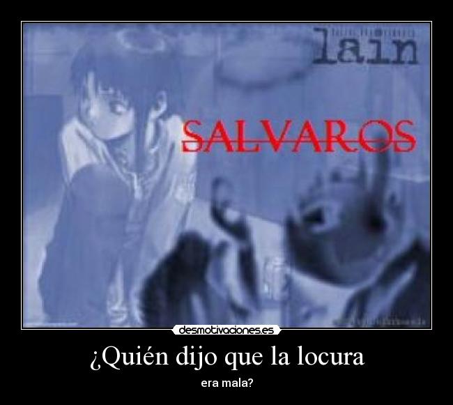 ¿Quién dijo que la locura - era mala?