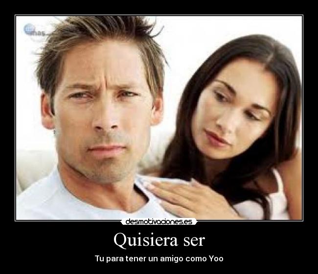 Quisiera ser - Tu para tener un amigo como Yoo