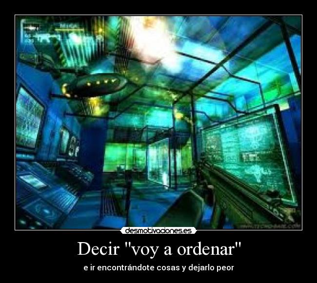 Decir voy a ordenar - e ir encontrándote cosas y dejarlo peor