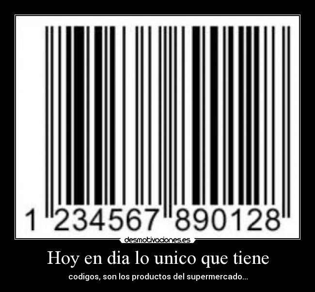 Hoy en dia lo unico que tiene - codigos, son los productos del supermercado...
