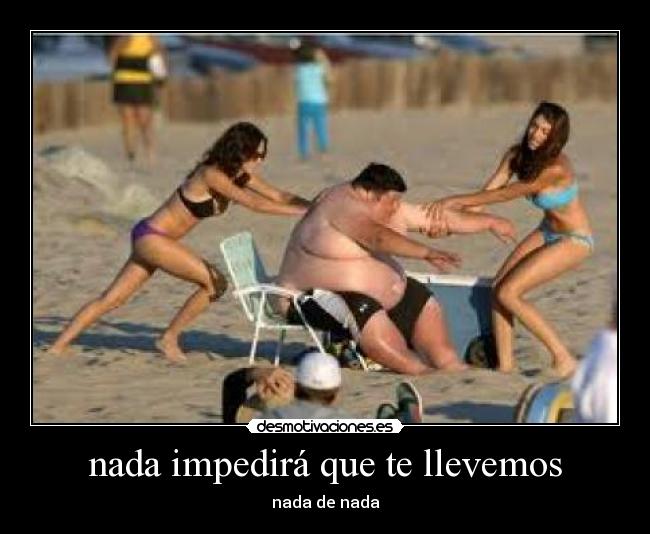 nada impedirá que te llevemos - 