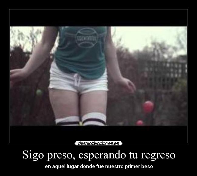 Sigo preso, esperando tu regreso -