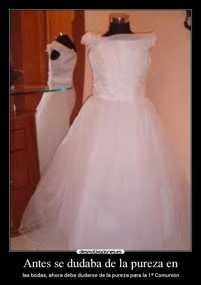 Antes se dudaba de la pureza en - las bodas, ahora debe dudarse de la pureza para la 1º Comunión