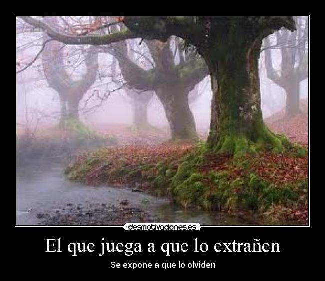 El que juega a que lo extrañen - Se expone a que lo olviden