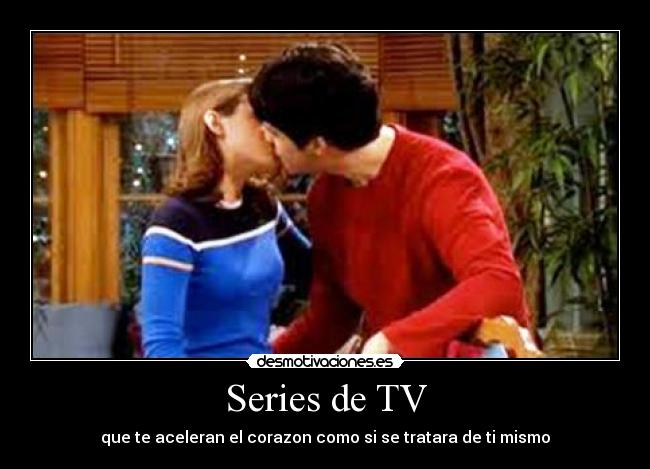 Series de TV - que te aceleran el corazon como si se tratara de ti mismo