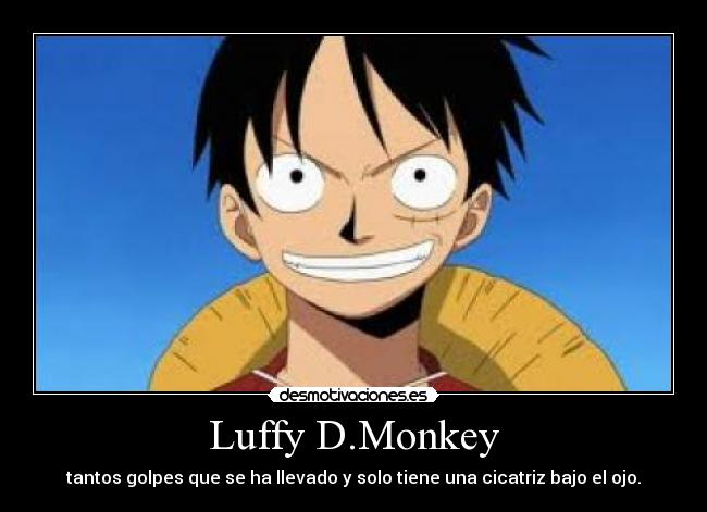 Luffy D.Monkey - tantos golpes que se ha llevado y solo tiene una cicatriz bajo el ojo.