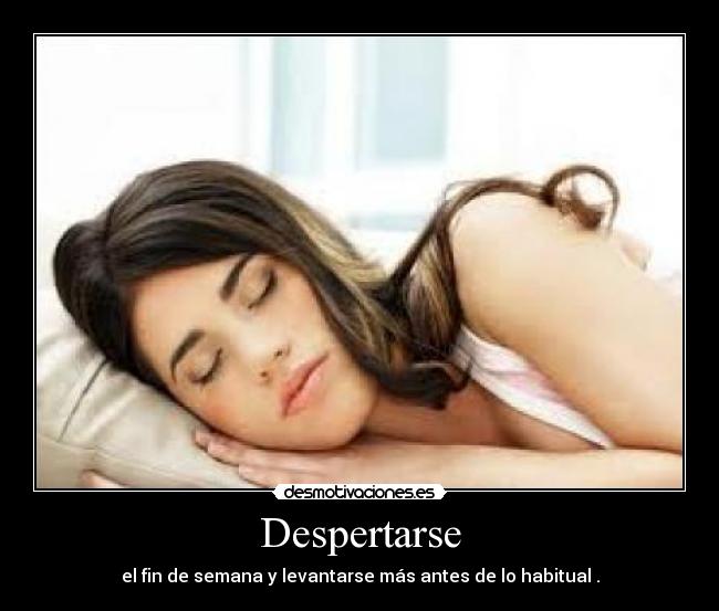 Despertarse - el fin de semana y levantarse más antes de lo habitual .