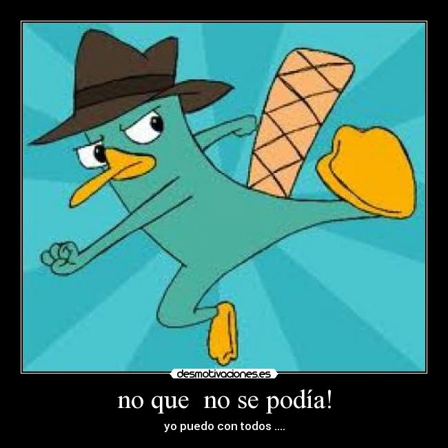 no que no se podía! - yo puedo con todos ....