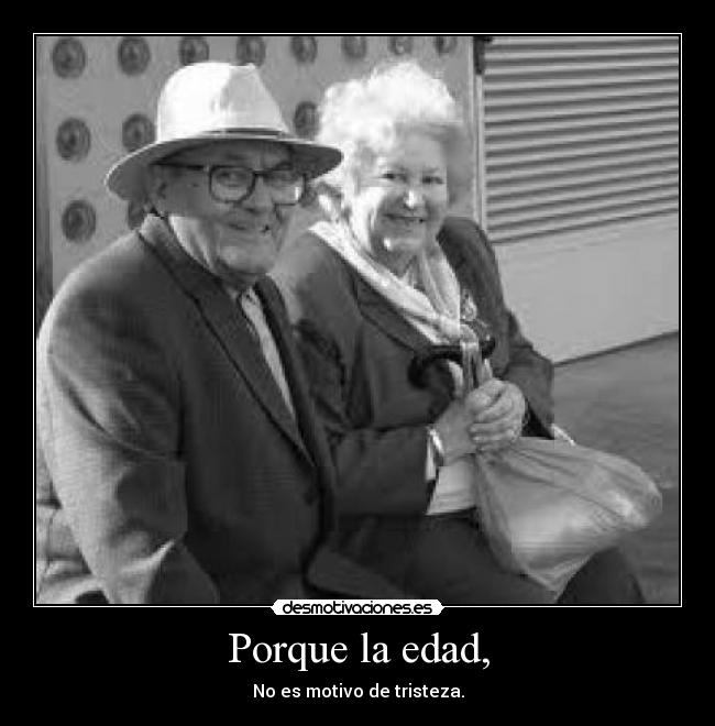 Porque la edad, -