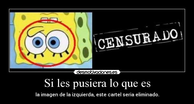 Si les pusiera lo que es - la imagen de la izquierda, este cartel seria eliminado.