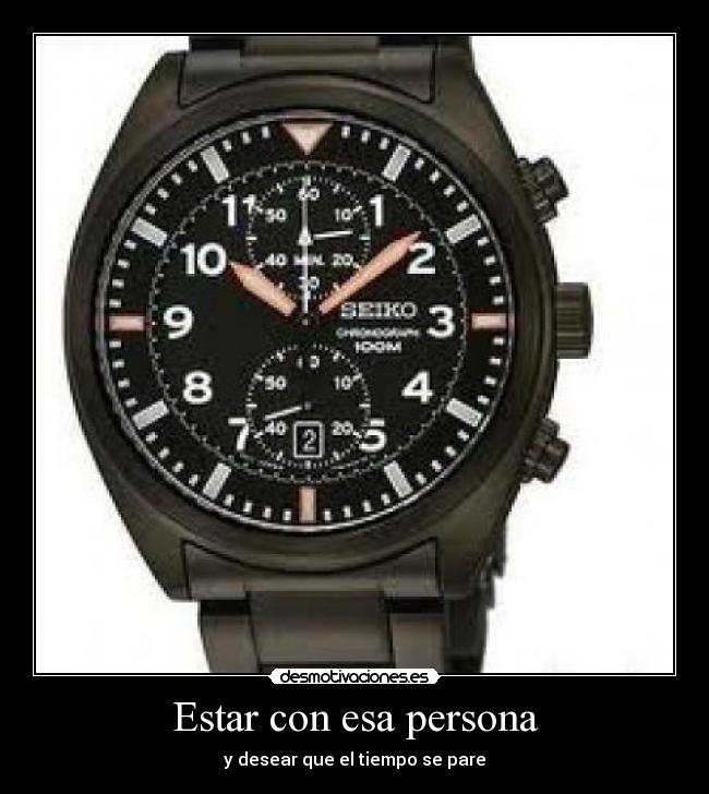 Estar con esa persona - y desear que el tiempo se pare