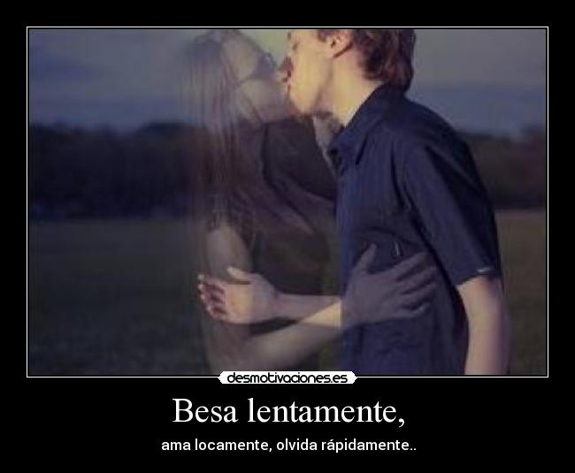 Besa lentamente, -