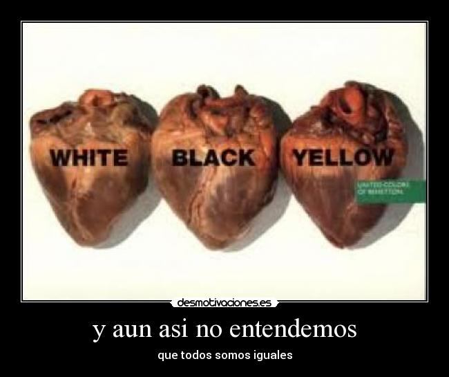y aun asi no entendemos - que todos somos iguales