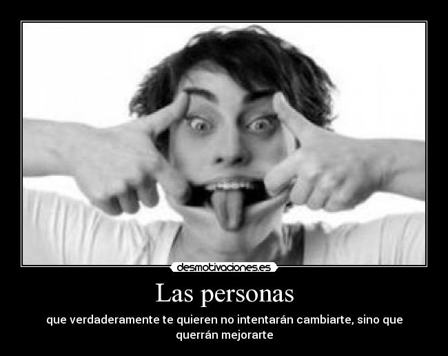 Las personas - que verdaderamente te quieren no intentarán cambiarte, sino que querrán mejorarte