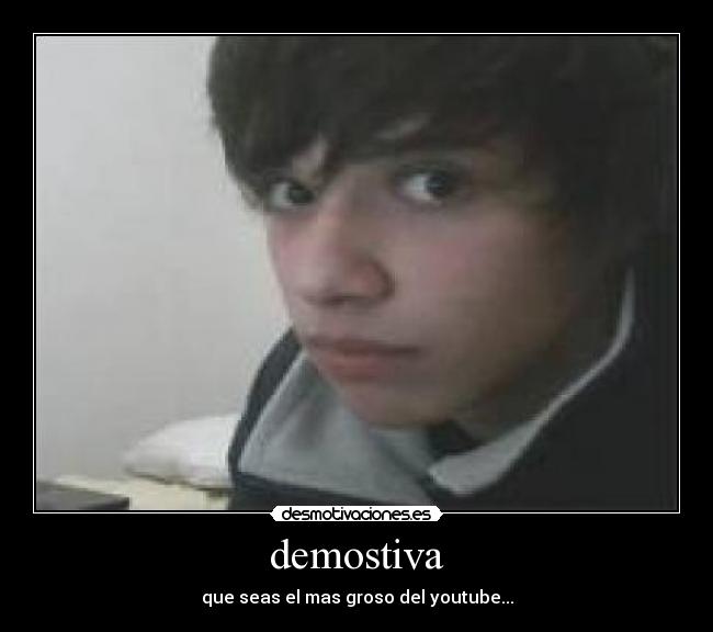 demostiva - que seas el mas groso del youtube...