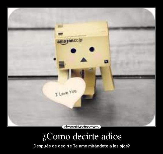 ¿Como decirte adios - Después de decirte Te amo mirándote a los ojos?