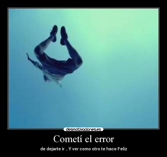 Cometí el error - de dejarte ir .. Y ver como otro te hace Feliz