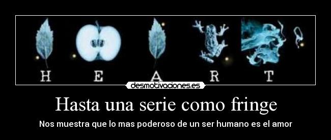 Hasta una serie como fringe - Nos muestra que lo mas poderoso de un ser humano es el amor