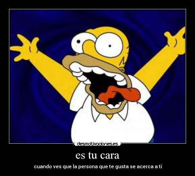 es tu cara - cuando ves que la persona que te gusta se acerca a ti