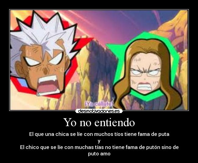 Yo no entiendo - El que una chica se líe con muchos tíos tiene fama de puta
y
El chico que se líe con muchas tías no tiene fama de putón sino de puto amo