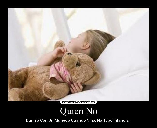 Quien No - Durmió Con Un Muñeco Cuando Niño, No Tubo Infancia...