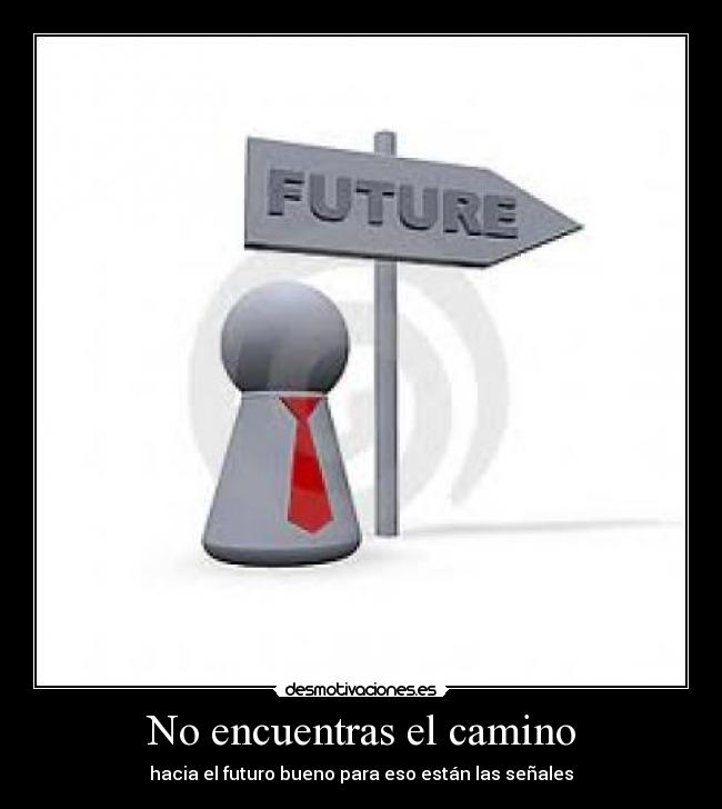 No encuentras el camino - hacia el futuro bueno para eso están las señales