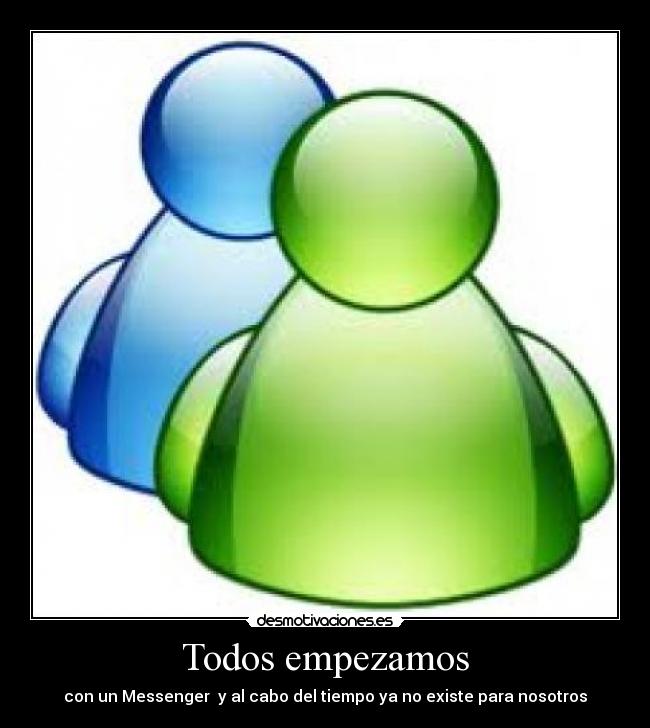 Todos empezamos - con un Messenger y al cabo del tiempo ya no existe para nosotros