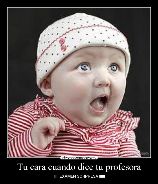 Tu cara cuando dice tu profesora - !!!!!!EXAMEN SORPRESA !!!!!!