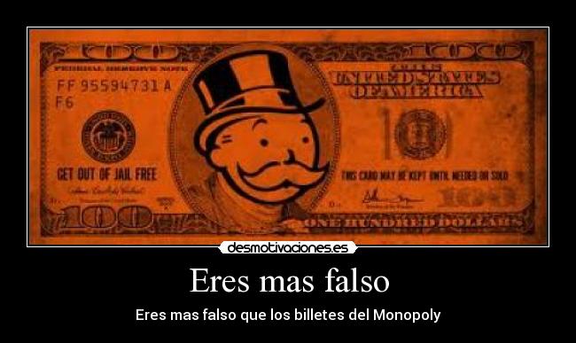 Eres mas falso -