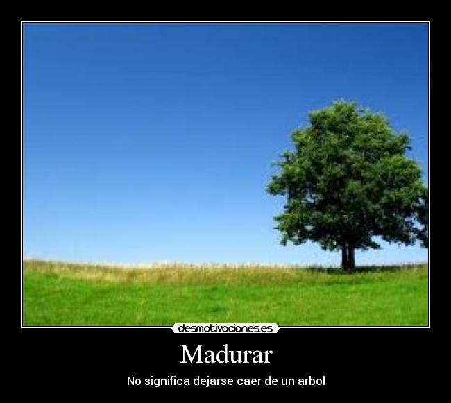 Madurar - No significa dejarse caer de un arbol