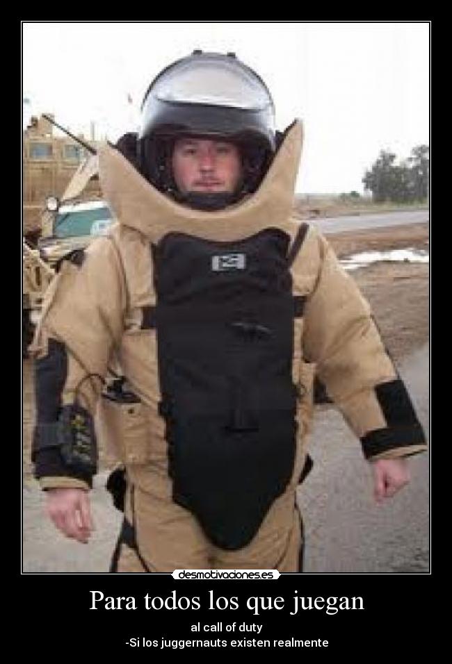 Para todos los que juegan - al call of duty
-Si los juggernauts existen realmente